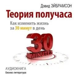 Аудиокнига "Теория полчаса: как успеть все за 30 минут в день" - Дэвид Эйбрамсон